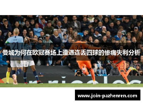 曼城为何在欧冠赛场上遭遇连丢四球的惨痛失利分析 曼城为何在欧冠赛场上遭遇连丢四球的惨痛失利分析