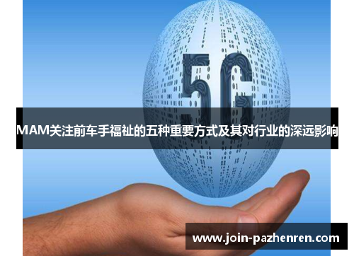 MAM关注前车手福祉的五种重要方式及其对行业的深远影响