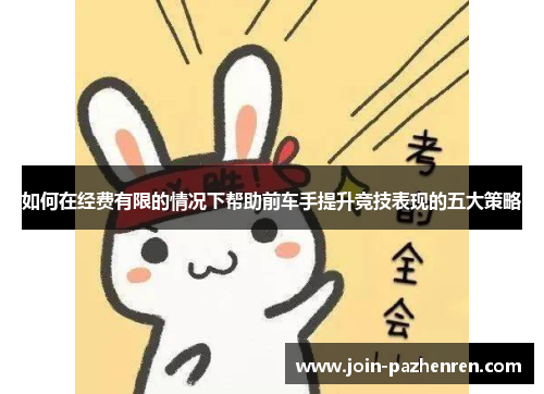如何在经费有限的情况下帮助前车手提升竞技表现的五大策略