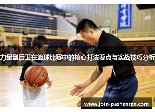 力量型后卫在篮球比赛中的核心打法要点与实战技巧分析
