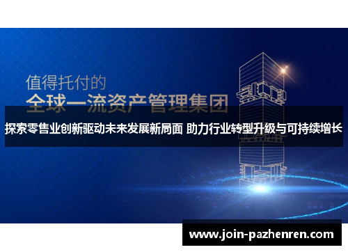 探索零售业创新驱动未来发展新局面 助力行业转型升级与可持续增长 探索零售业创新驱动未来发展新局面 助力行业转型升级与可持续增长