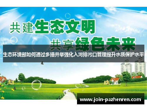 生态环境部如何通过多措并举强化入河排污口管理提升水质保护水平 生态环境部如何通过多措并举强化入河排污口管理提升水质保护水平