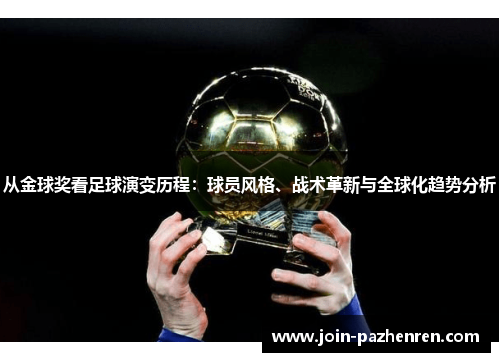 从金球奖看足球演变历程:球员风格、战术革新与全球化趋势分析 从金球奖看足球演变历程:球员风格、战术革新与全球化趋势分析