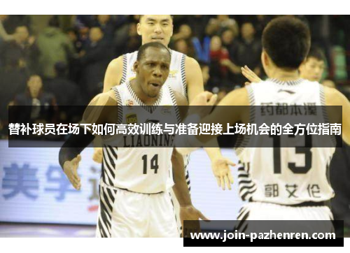替补球员在场下如何高效训练与准备迎接上场机会的全方位指南 替补球员在场下如何高效训练与准备迎接上场机会的全方位指南