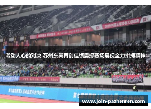 激动人心的对决 苏州东吴再创佳绩震撼赛场展现全力拼搏精神 激动人心的对决 苏州东吴再创佳绩震撼赛场展现全力拼搏精神