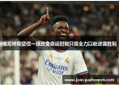 维尼修斯坚信一球改变命运时刻只需全力以赴逆袭胜利