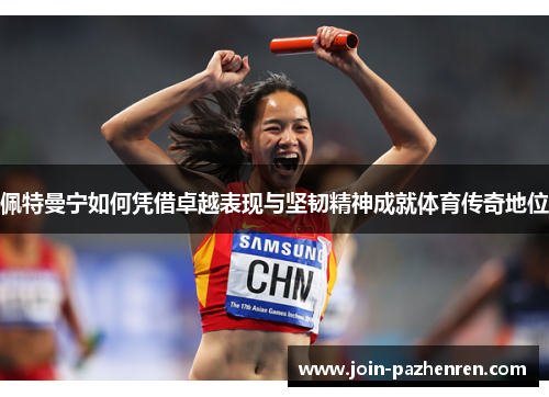 佩特曼宁如何凭借卓越表现与坚韧精神成就体育传奇地位 佩特曼宁如何凭借卓越表现与坚韧精神成就体育传奇地位