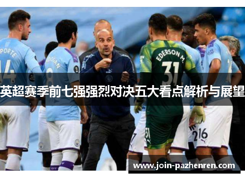 英超赛季前七强强烈对决五大看点解析与展望