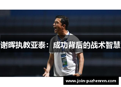 谢晖执教亚泰:成功背后的战术智慧 谢晖执教亚泰:成功背后的战术智慧