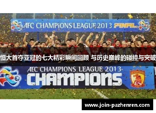 恒大首夺亚冠的七大精彩瞬间回顾 与历史巅峰的碰撞与突破