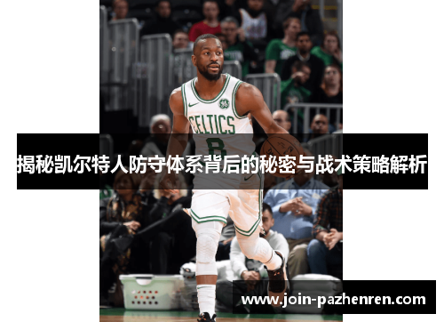揭秘凯尔特人防守体系背后的秘密与战术策略解析