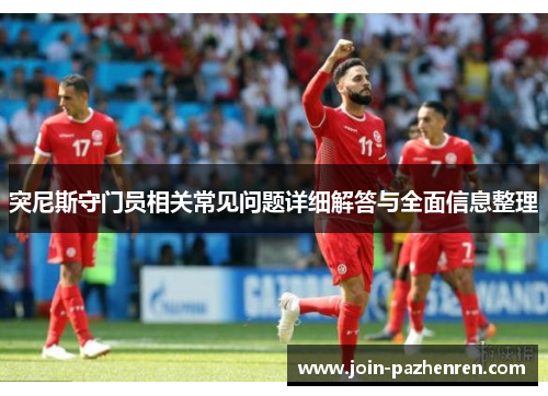突尼斯守门员相关常见问题详细解答与全面信息整理 突尼斯守门员相关常见问题详细解答与全面信息整理