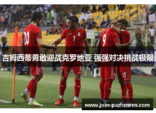 吉姆西蒂勇敢迎战克罗地亚 强强对决挑战极限