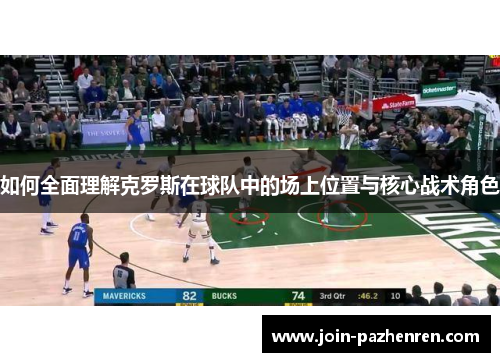 如何全面理解克罗斯在球队中的场上位置与核心战术角色