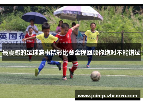 最震撼的足球盛事精彩比赛全程回顾你绝对不能错过 最震撼的足球盛事精彩比赛全程回顾你绝对不能错过