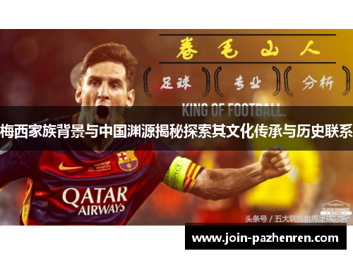 梅西家族背景与中国渊源揭秘探索其文化传承与历史联系 梅西家族背景与中国渊源揭秘探索其文化传承与历史联系