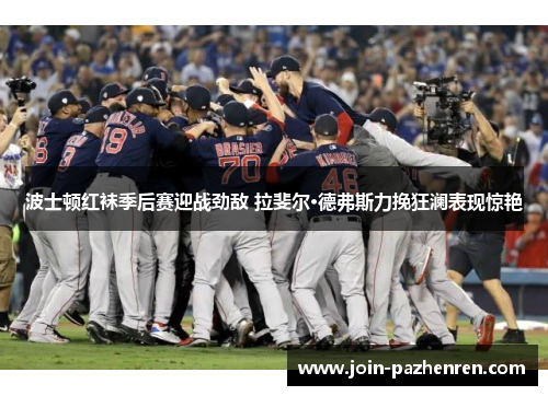 波士顿红袜季后赛迎战劲敌 拉斐尔·德弗斯力挽狂澜表现惊艳 波士顿红袜季后赛迎战劲敌 拉斐尔·德弗斯力挽狂澜表现惊艳