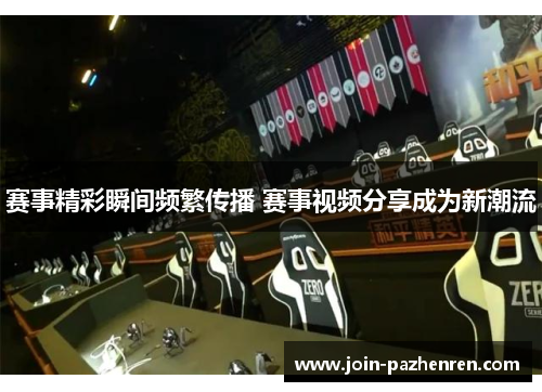 赛事精彩瞬间频繁传播 赛事视频分享成为新潮流